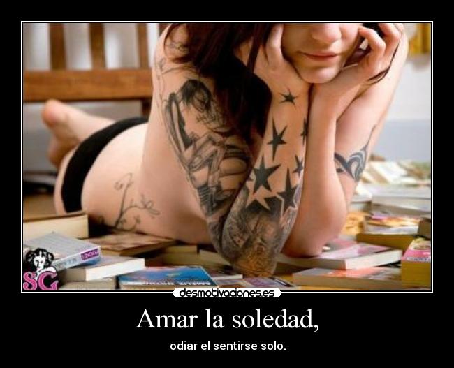 Amar la soledad, - odiar el sentirse solo.