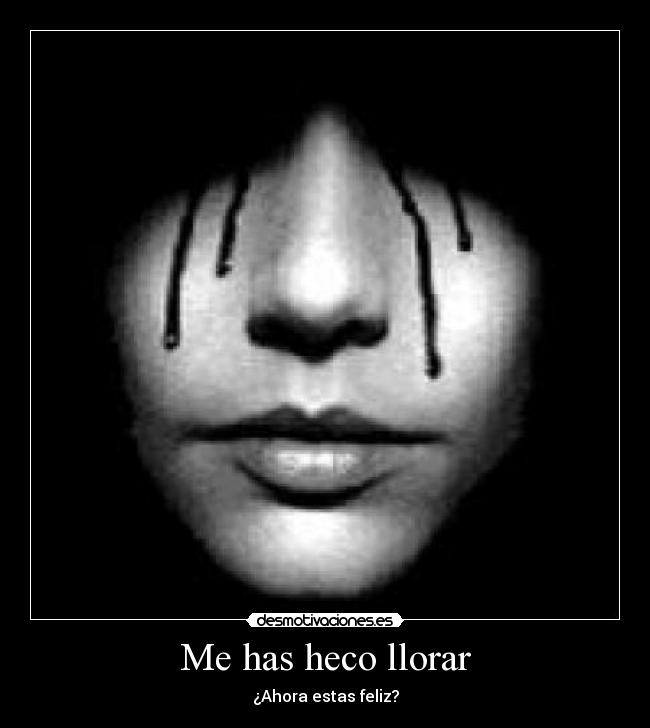 Me has heco llorar -