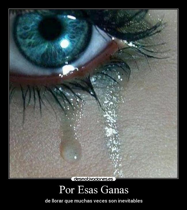 Por Esas Ganas - de llorar que muchas veces son inevitables