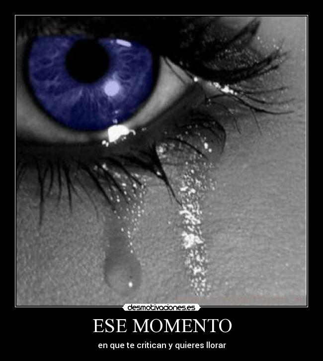 ESE MOMENTO - en que te critican y quieres llorar