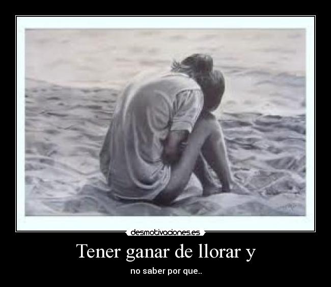 Tener ganar de llorar y - 
