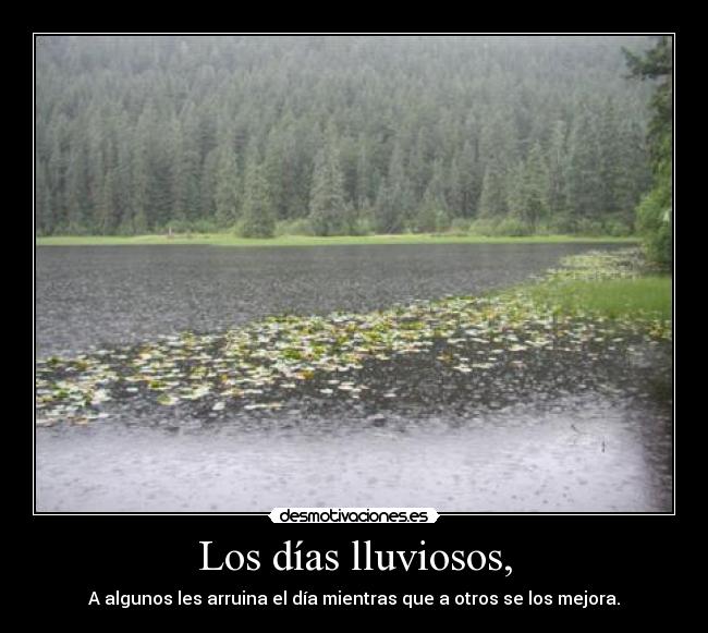 Los días lluviosos, - A algunos les arruina el día mientras que a otros se los mejora.