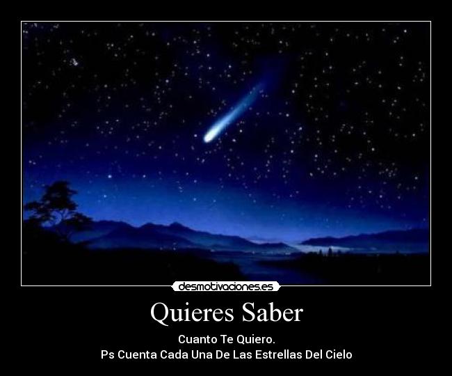 Quieres Saber - Cuanto Te Quiero.
Ps Cuenta Cada Una De Las Estrellas Del Cielo