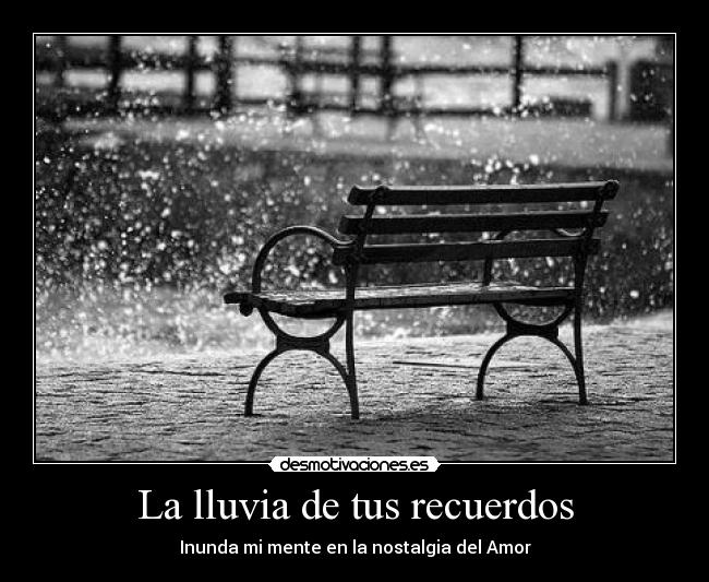 La lluvia de tus recuerdos - Inunda mi mente en la nostalgia del Amor