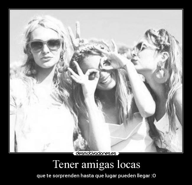 Tener amigas locas -