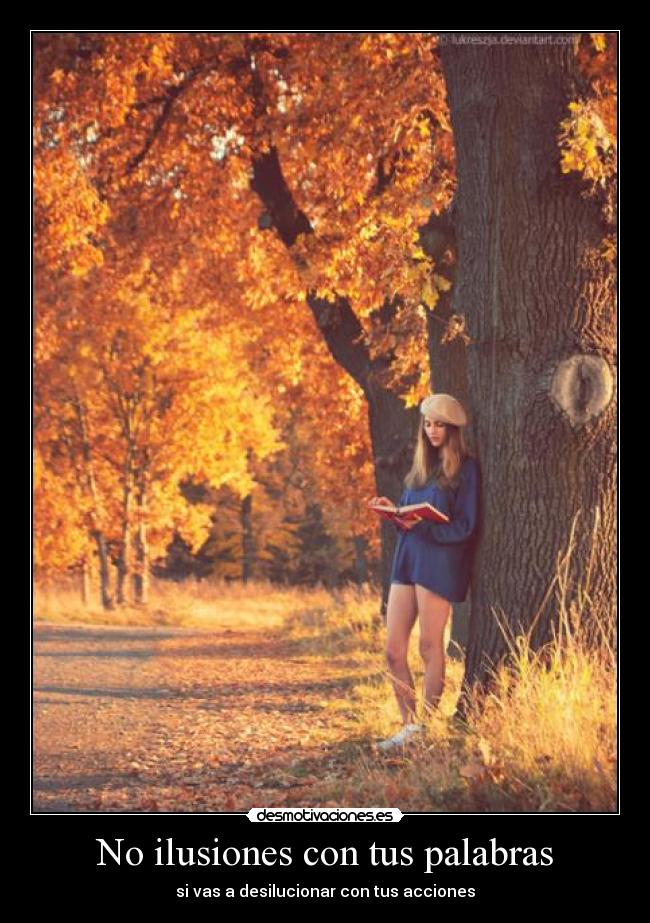 No ilusiones con tus palabras - si vas a desilucionar con tus acciones