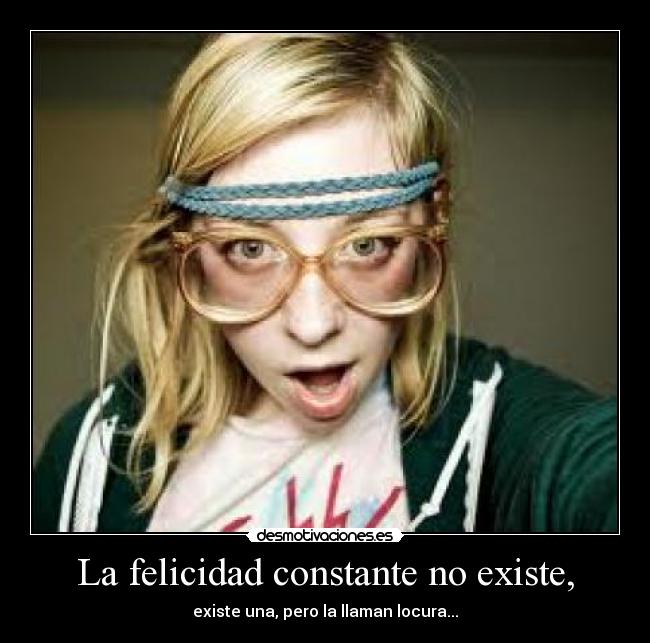 La felicidad constante no existe, - 