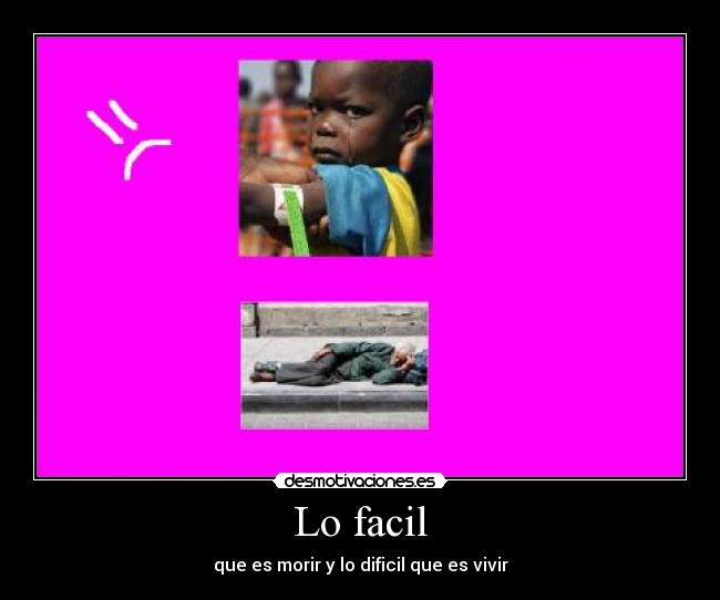 Lo facil - que es morir y lo dificil que es vivir