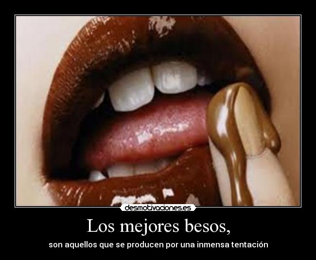 Los mejores besos, - son aquellos que se producen por una inmensa tentación