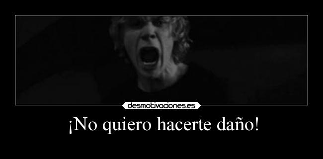 ¡No quiero hacerte daño! -