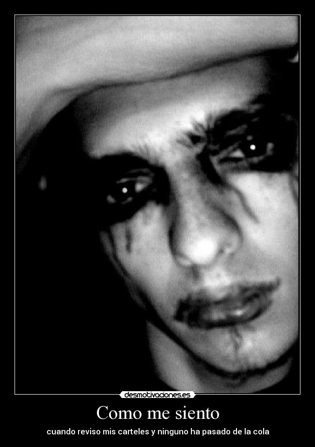 Como me siento - cuando reviso mis carteles y ninguno ha pasado de la cola