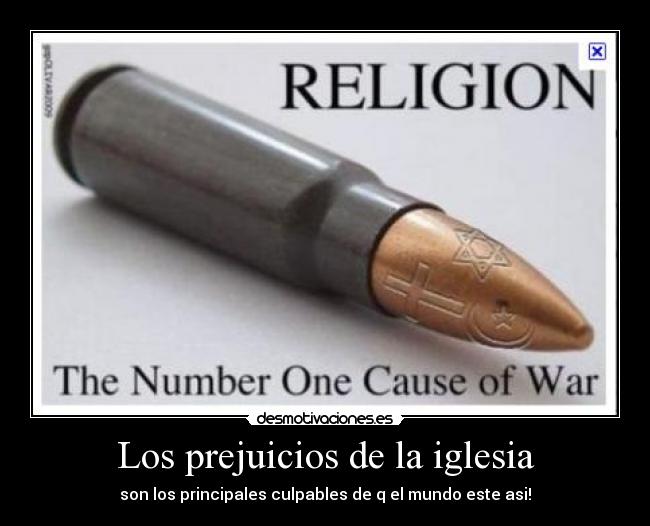 Los prejuicios de la iglesia - son los principales culpables de q el mundo este asi!