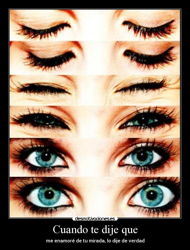 Cuando te dije que - me enamoré de tu mirada, lo dije de verdad