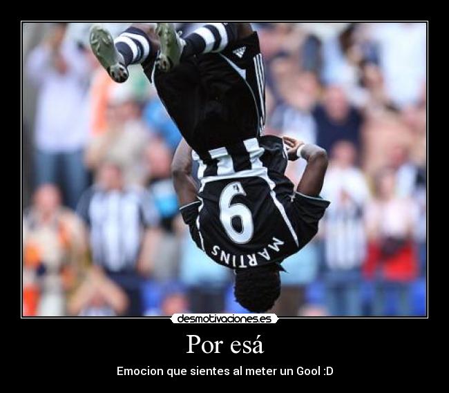 Por esá - Emocion que sientes al meter un Gool :D
