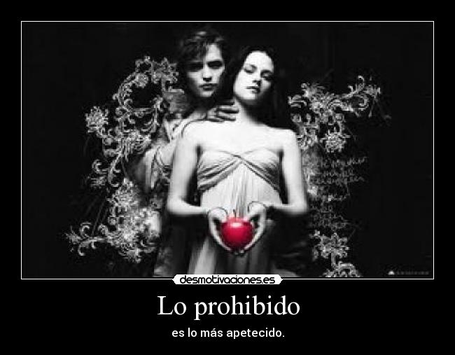 Lo prohibido - es lo más apetecido.