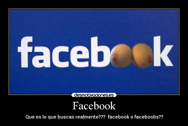 Facebook - Que es lo que buscas realmente??? facebook o faceboobs??