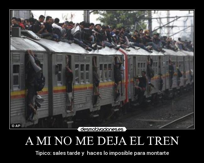A MI NO ME DEJA EL TREN - Tipico: sales tarde y haces lo imposible para montarte
