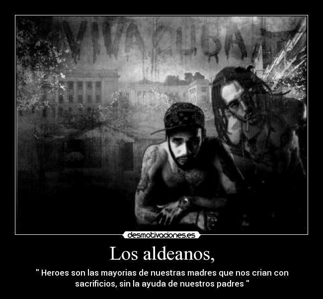 Los aldeanos, -  Heroes son las mayorias de nuestras madres que nos crian con
sacrificios, sin la ayuda de nuestros padres 