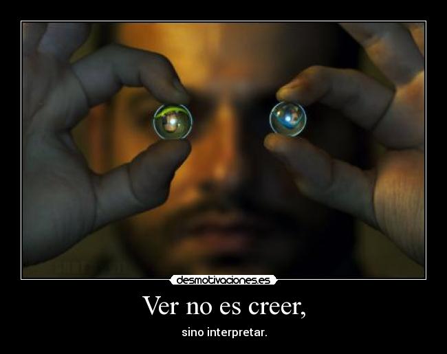 Ver no es creer, - sino interpretar.