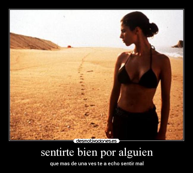 sentirte bien por alguien - que mas de una ves te a echo sentir mal
