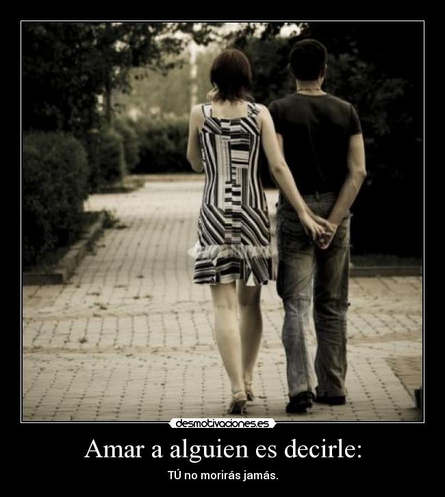 Amar a alguien es decirle: - TÚ no morirás jamás.