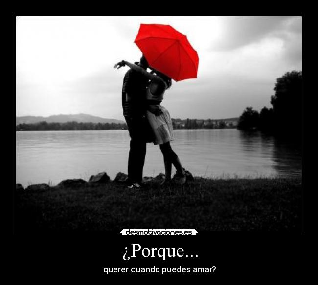 ¿Porque... - querer cuando puedes amar?