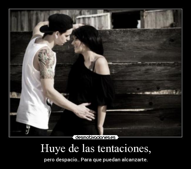 Huye de las tentaciones, -