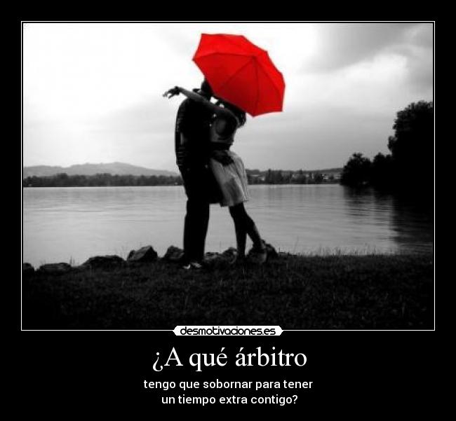 ¿A qué árbitro - tengo que sobornar para tener
 un tiempo extra contigo?