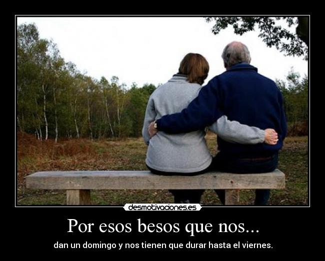 Por esos besos que nos... - dan un domingo y nos tienen que durar hasta el viernes.