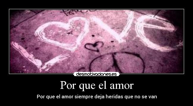 Por que el amor - Por que el amor siempre deja heridas que no se van