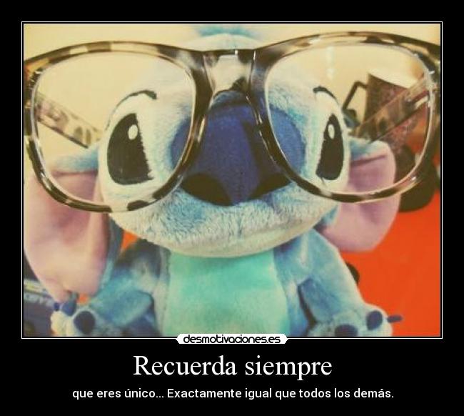 Recuerda siempre - que eres único... Exactamente igual que todos los demás.