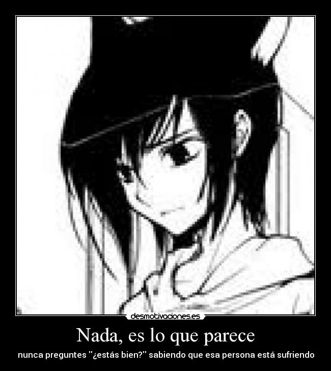 Nada, es lo que parece - nunca preguntes ¿estás bien? sabiendo que esa persona está sufriendo