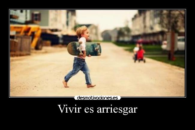 Vivir es arriesgar -