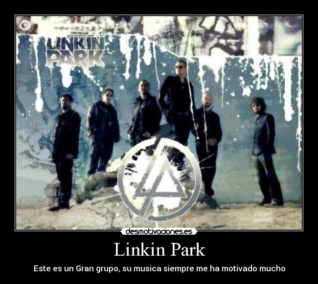 Linkin Park - Este es un Gran grupo, su musica siempre me ha motivado mucho