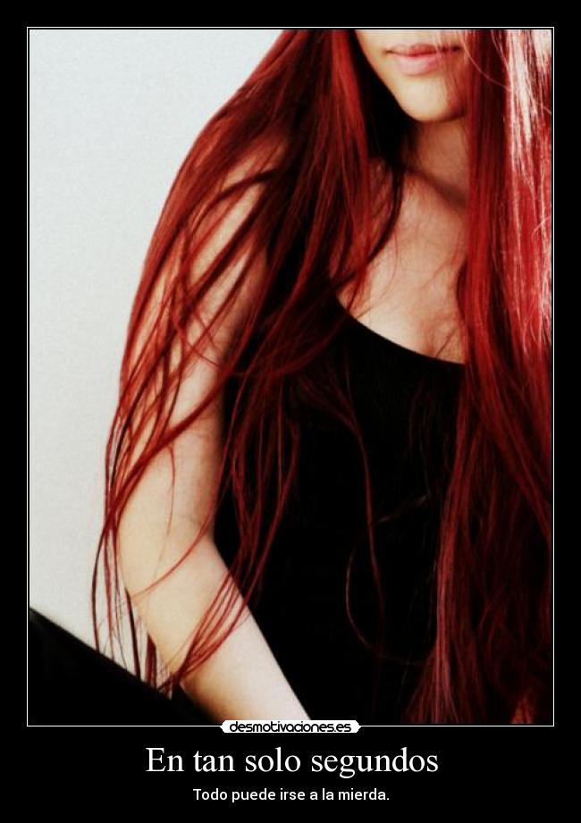 En tan solo segundos - Todo puede irse a la mierda.