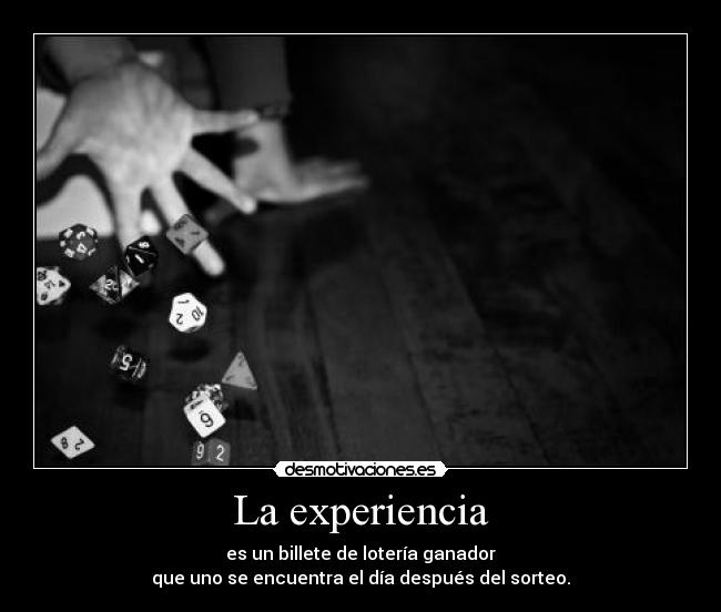 La experiencia - es un billete de lotería ganador
que uno se encuentra el día después del sorteo.