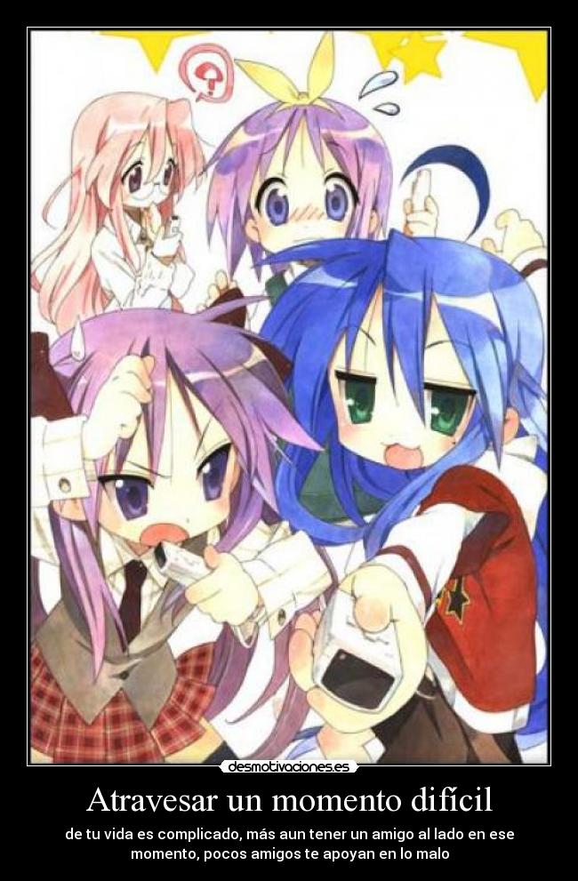 Atravesar un momento difícil - de tu vida es complicado, más aun tener un amigo al lado en ese
momento, pocos amigos te apoyan en lo malo