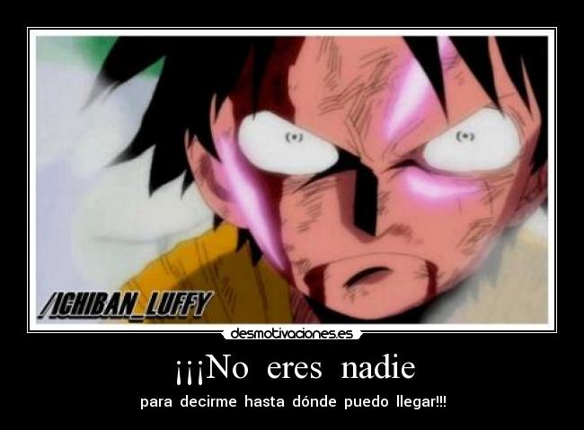 ¡¡¡No eres nadie - para decirme hasta dónde puedo llegar!!!
