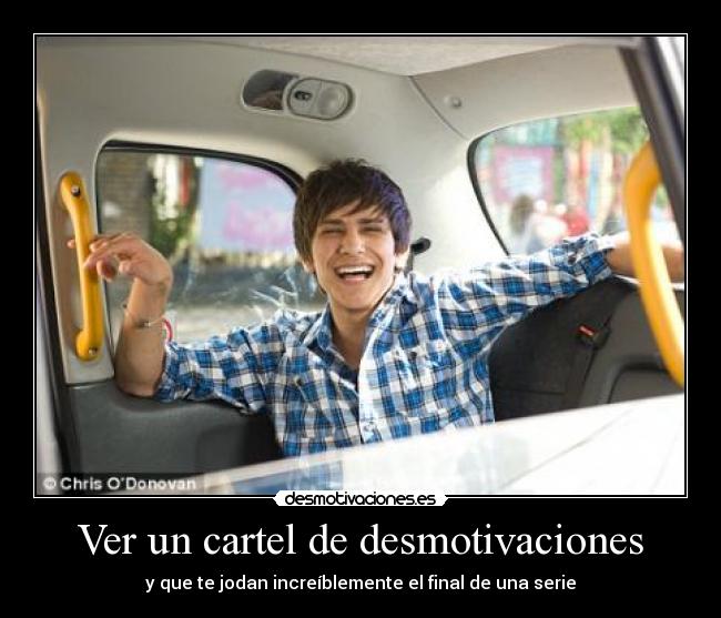 Ver un cartel de desmotivaciones - y que te jodan increíblemente el final de una serie