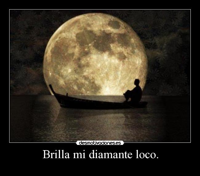 Brilla mi diamante loco. - 