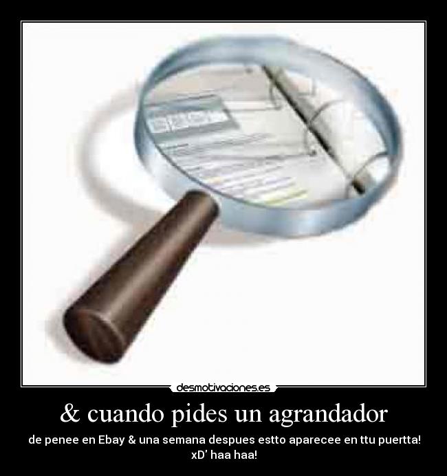 & cuando pides un agrandador - de penee en Ebay & una semana despues estto aparecee en ttu puertta! xD haa haa!
