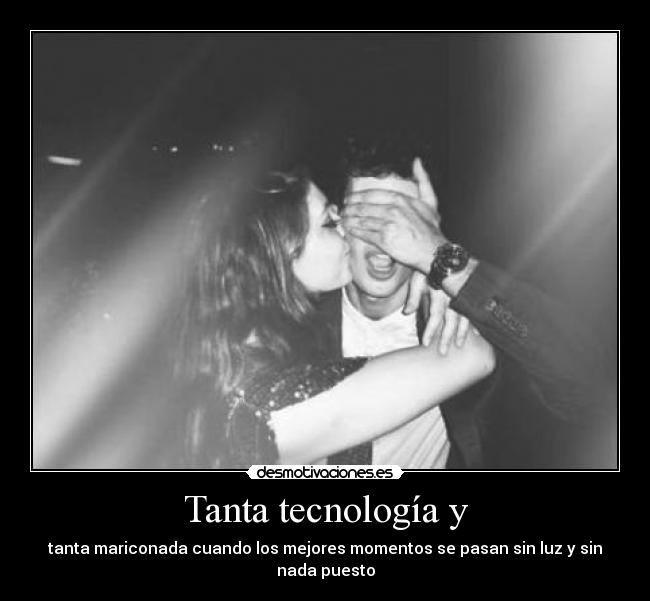 Tanta tecnología y - 