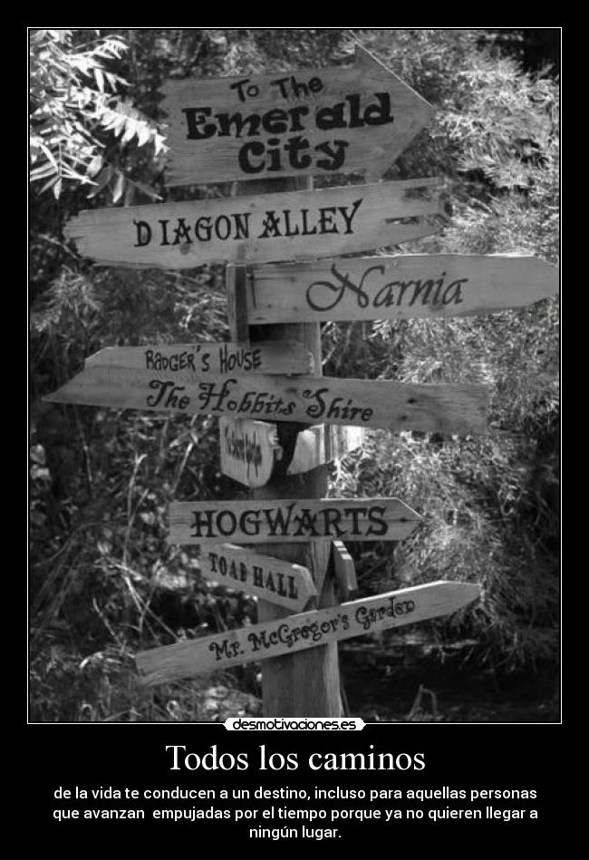 Todos los caminos - de la vida te conducen a un destino, incluso para aquellas personas
que avanzan empujadas por el tiempo porque ya no quieren llegar a
ningún lugar.