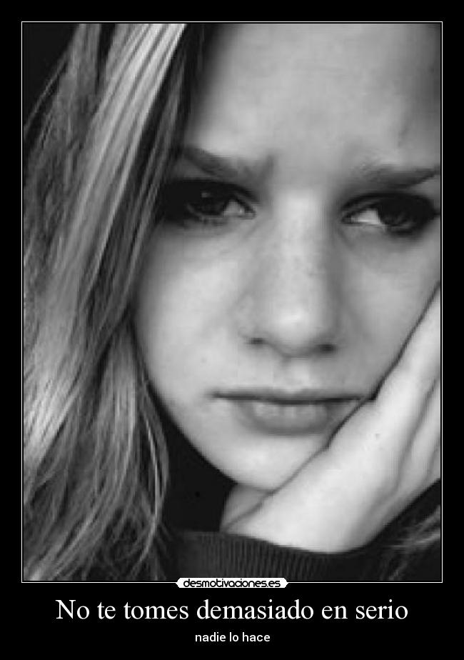 No te tomes demasiado en serio - nadie lo hace
