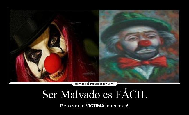 Ser Malvado es FÁCIL - Pero ser la VICTIMA lo es mas!!