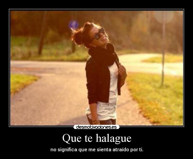 Que te halague - no significa que me sienta atraído por ti.