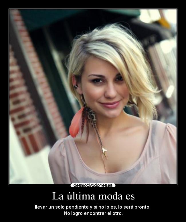 La última moda es - llevar un solo pendiente y si no lo es, lo será pronto.
No logro encontrar el otro.