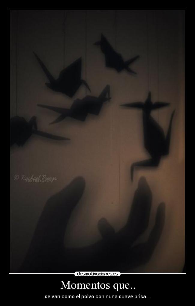 Momentos que.. - se van como el polvo con nuna suave brisa....