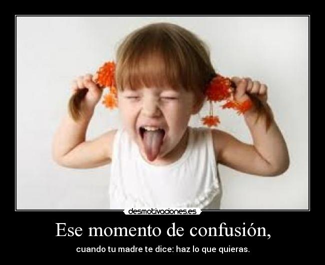 Ese momento de confusión, -