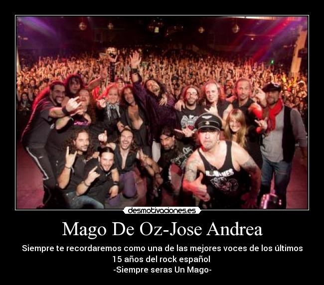 Mago De Oz-Jose Andrea - Siempre te recordaremos como una de las mejores voces de los últimos
15 años del rock español 
-Siempre seras Un Mago-